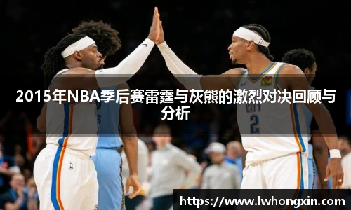 2015年NBA季后赛雷霆与灰熊的激烈对决回顾与分析